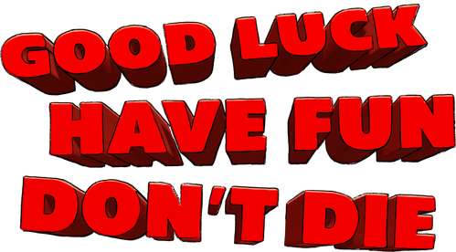 Good Luck, Have Fun, Don’t Die